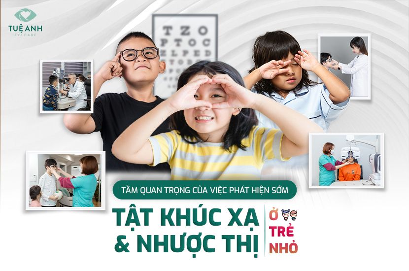 TẦM QUAN TRỌNG CỦA VIỆC PHÁT HIỆN SỚM TẬT KHÚC XẠ VÀ NHƯỢC THỊ Ở TRẺ NHỎ