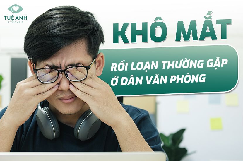 Khô mắt ở dân văn phòng: Đừng chủ quan với 